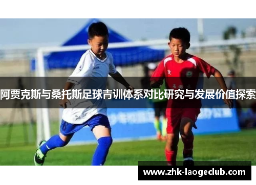 阿贾克斯与桑托斯足球青训体系对比研究与发展价值探索