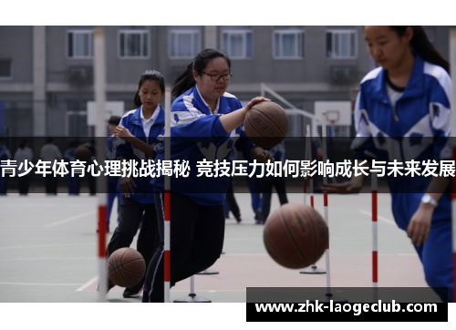 青少年体育心理挑战揭秘 竞技压力如何影响成长与未来发展 青少年体育心理挑战揭秘 竞技压力如何影响成长与未来发展
