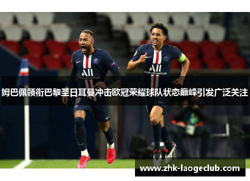 姆巴佩领衔巴黎圣日耳曼冲击欧冠荣耀球队状态巅峰引发广泛关注