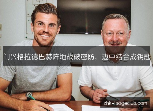 门兴格拉德巴赫阵地战破密防,边中结合成钥匙 门兴格拉德巴赫阵地战破密防,边中结合成钥匙